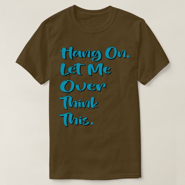 Hang on Let me overthink this 8 T-Shirt (Design Front)