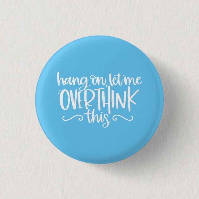 Hang On Let Me Overthink This Blue Button (Front)