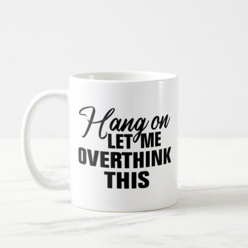 Hang on Let me overthink this Coffee Mug