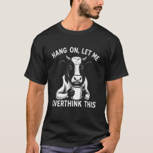 Hang On, Let Me Overthink This Cow Animal Funny No T-Shirt