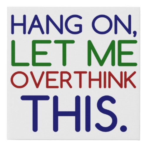 HANG ON LET ME OVERTHINK THIS FAUX CANVAS PRINT