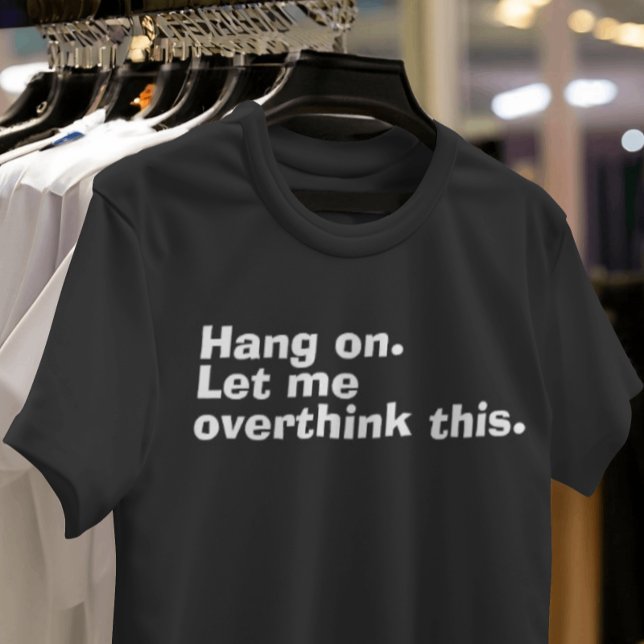 "Hang on. Let me overthink this" funny overthinker T-Shirt (Creator Uploaded)