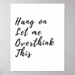 Hang On Let Me Overthink This - Funny Overthinking Poster