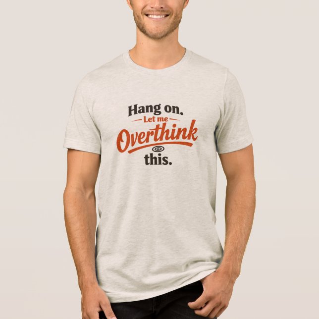 Hang On Let Me Overthink This Funny Quote Design Tri-Blend Shirt (Front)