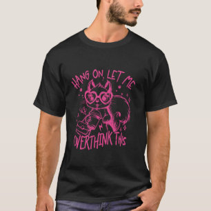 Hang On Let Me Overthink This Funny Quotes girls c T-Shirt