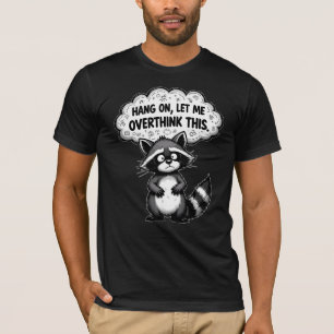 Hang On, Let Me Overthink This Funny Raccoon T-Shirt
