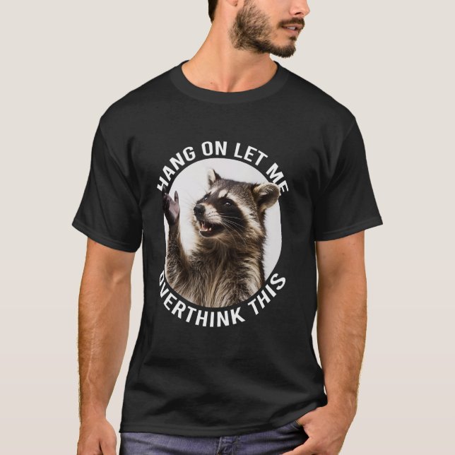 Hang On Let Me Overthink This Funny Raccoon T-Shirt (Front)