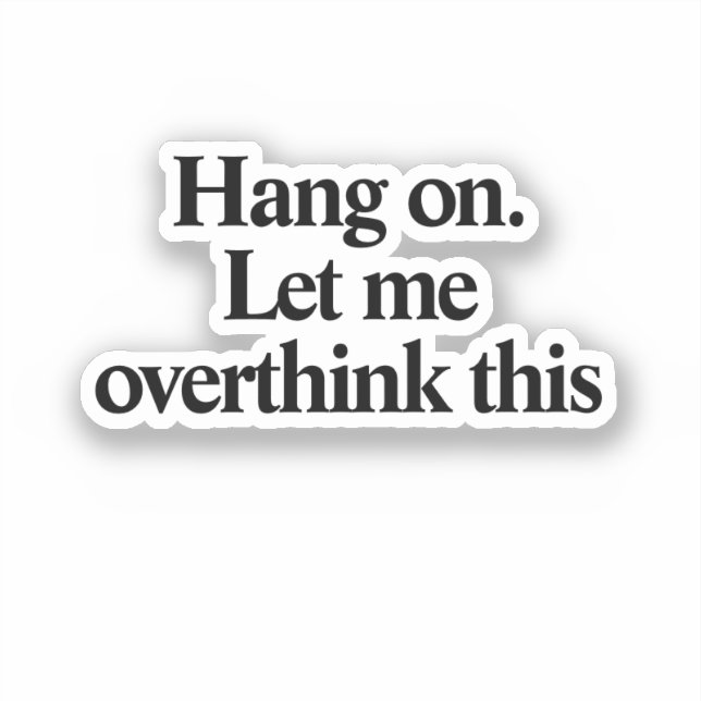Hang on let me overthink this funny sticker (Front)