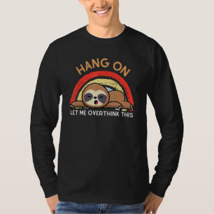 Hang On Let Me Overthink This Lazy Like A Sloth Ra T-Shirt