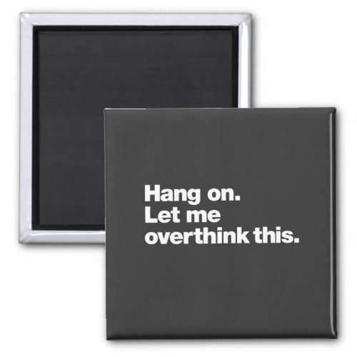 Hang On Let Me Overthink This  Magnet