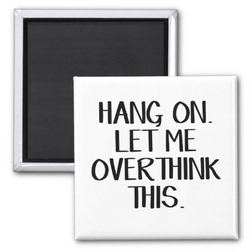 Hang on Let me overthink this Magnet