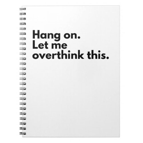 Hang on Let me overthink this Notebook