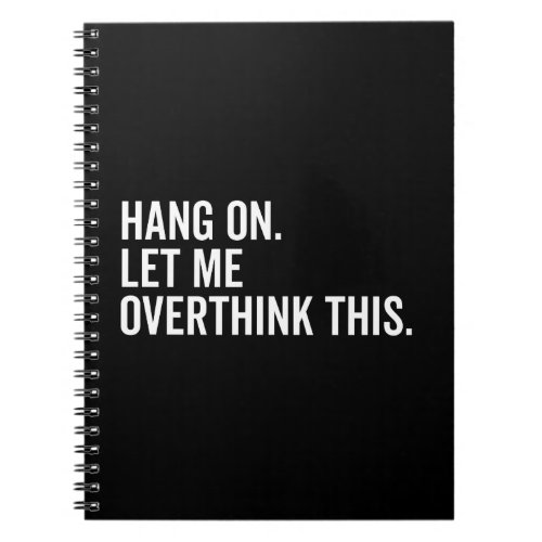 Hang on Let me overthink this Notebook