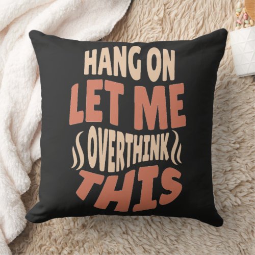 hang on let me overthink this pillow