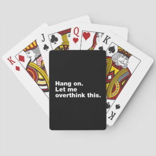 Hang on. Let me overthink this Poker Cards