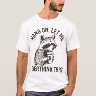 Hang On Let Me Overthink This Raccoon Sarcastic T-Shirt