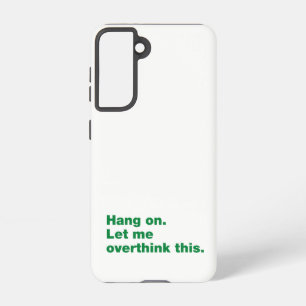 Hang on. Let me overthink this Samsung Galaxy S21 Case