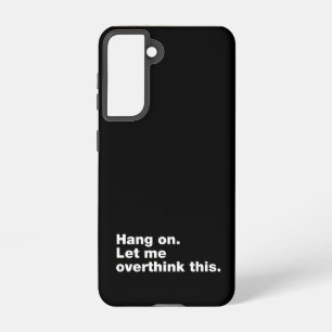 Hang on. Let me overthink this Samsung Galaxy S21 Case