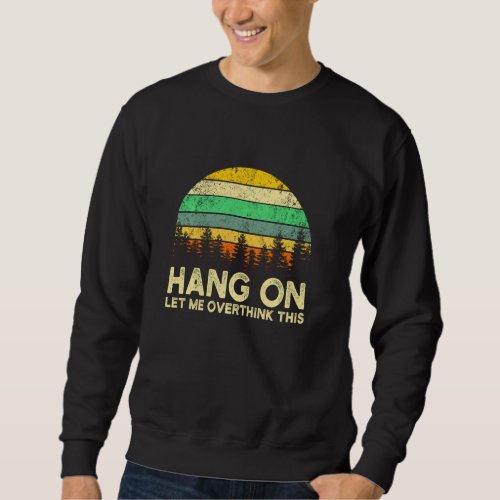 Hang On Let Me Overthink This Sarcastic Fun Girlfr Sweatshirt
