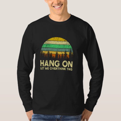 Hang On Let Me Overthink This Sarcastic Fun Girlfr T_Shirt