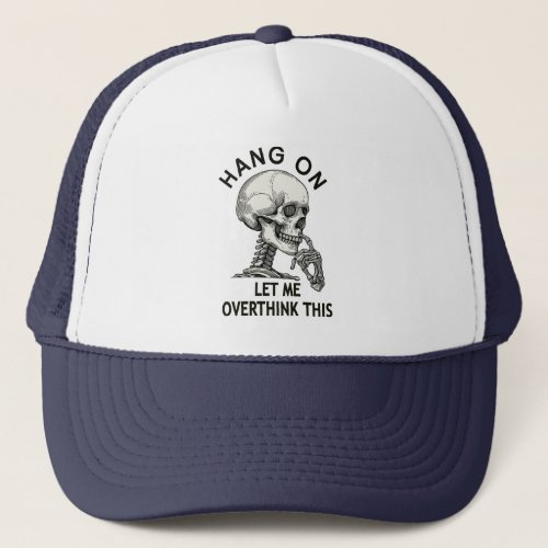 Hang On Let Me Overthink This Skeleton Trucker Hat