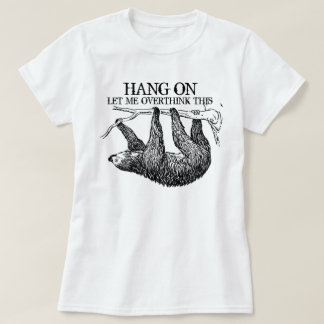 Hang on Let me Overthink This Sloth T-Shirt