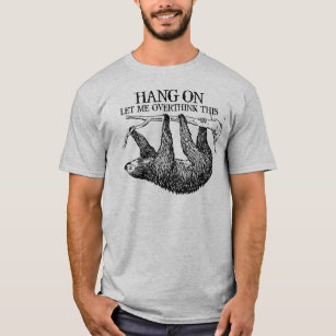 Hang on Let me Overthink This Sloth T-Shirt