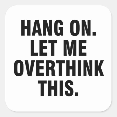 Hang on Let me overthink this Square Sticker