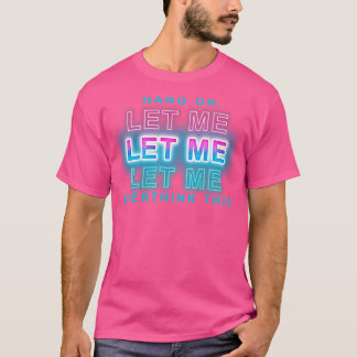hang on let me overthink this T-Shirt