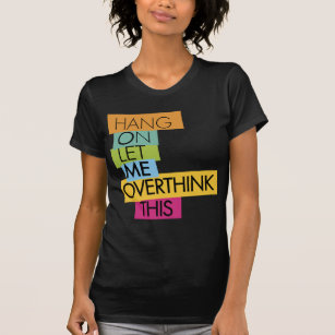 Hang on. Let me overthink this. T-Shirt