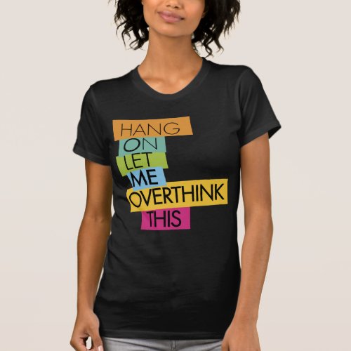 Hang on Let me overthink this T_Shirt