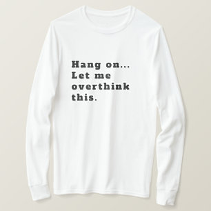 Hang On Let me overthink this T-Shirt