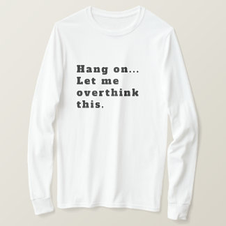 Hang On Let me overthink this T-Shirt