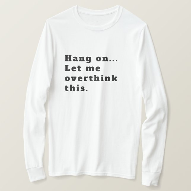 Hang On Let me overthink this  T-Shirt (Design Front)