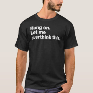 Hang On Let Me Overthink This T-Shirt