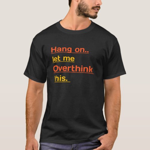 Hang On_ Let Me Overthink This  T_Shirt