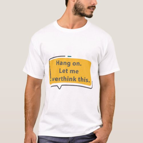 Hang on Let me overthink this T_Shirt