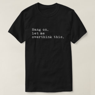 Hang On Let me overthink this T-Shirt