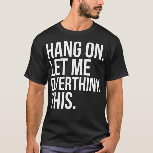 Hang On Let Me Overthink This T_Shirt