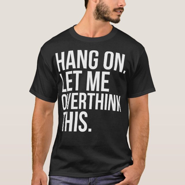 Hang On Let Me Overthink This T-Shirt (Front)