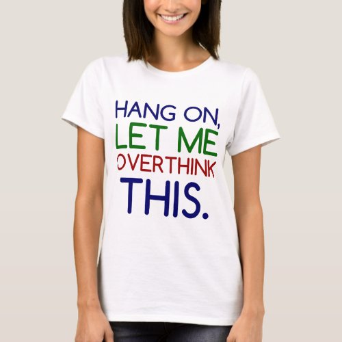 HANG ON LET ME OVERTHINK THIS T_Shirt