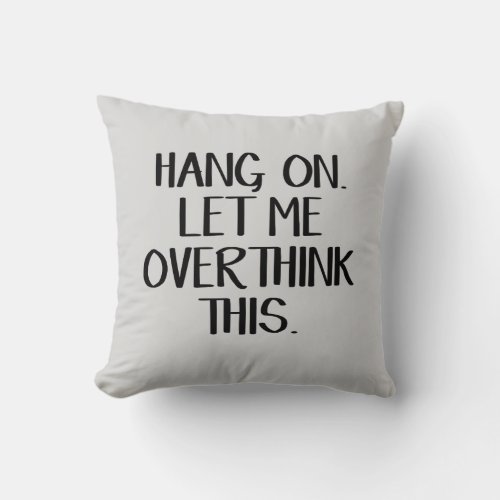 Hang on Let me overthink this Throw Pillow