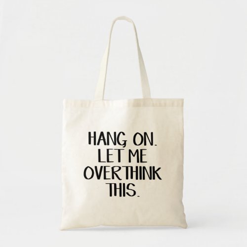 Hang on Let me overthink this Tote Bag