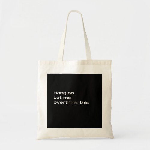 Hang on Let me overthink this Tote Bag