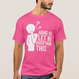 Hang On Let Me Overthink This White T-Shirt
