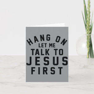 Hang On Let Me Talk To Jesus First - Christian Card