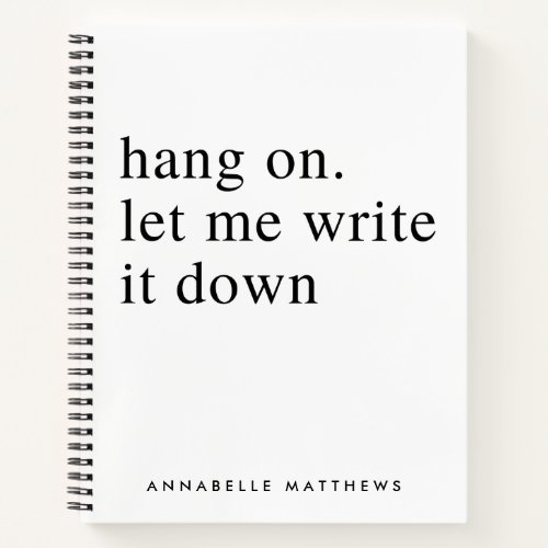Hang on let me write it down  Funny Quote  Notebook