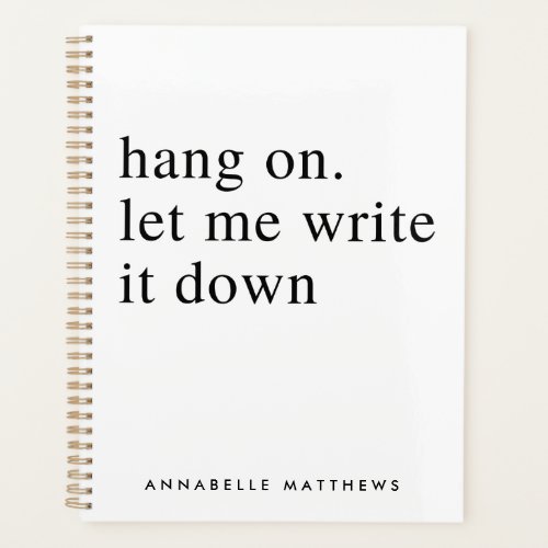 Hang on let me write it down  Funny Quote  Planner
