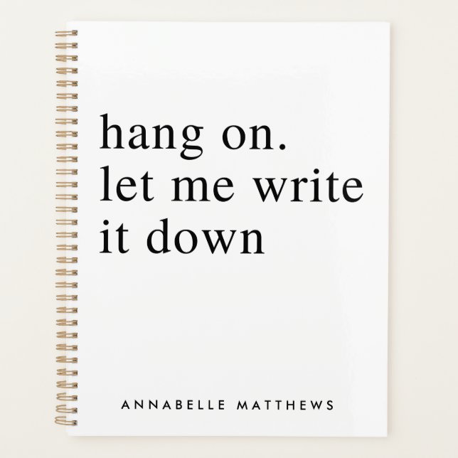 Hang on let me write it down | Funny Quote  Planner (Front)