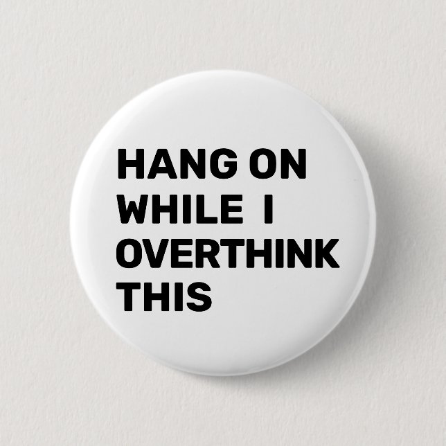 Hang On While I Overthink This Black and White Button (Front)